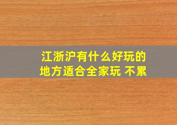 江浙沪有什么好玩的地方适合全家玩 不累